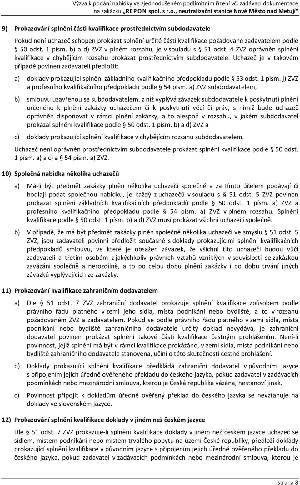 Uchazeč je v takovém případě povinen zadavateli předložit: a) doklady prokazující splnění základního kvalifikačního předpokladu podle 53 odst. 1 písm.
