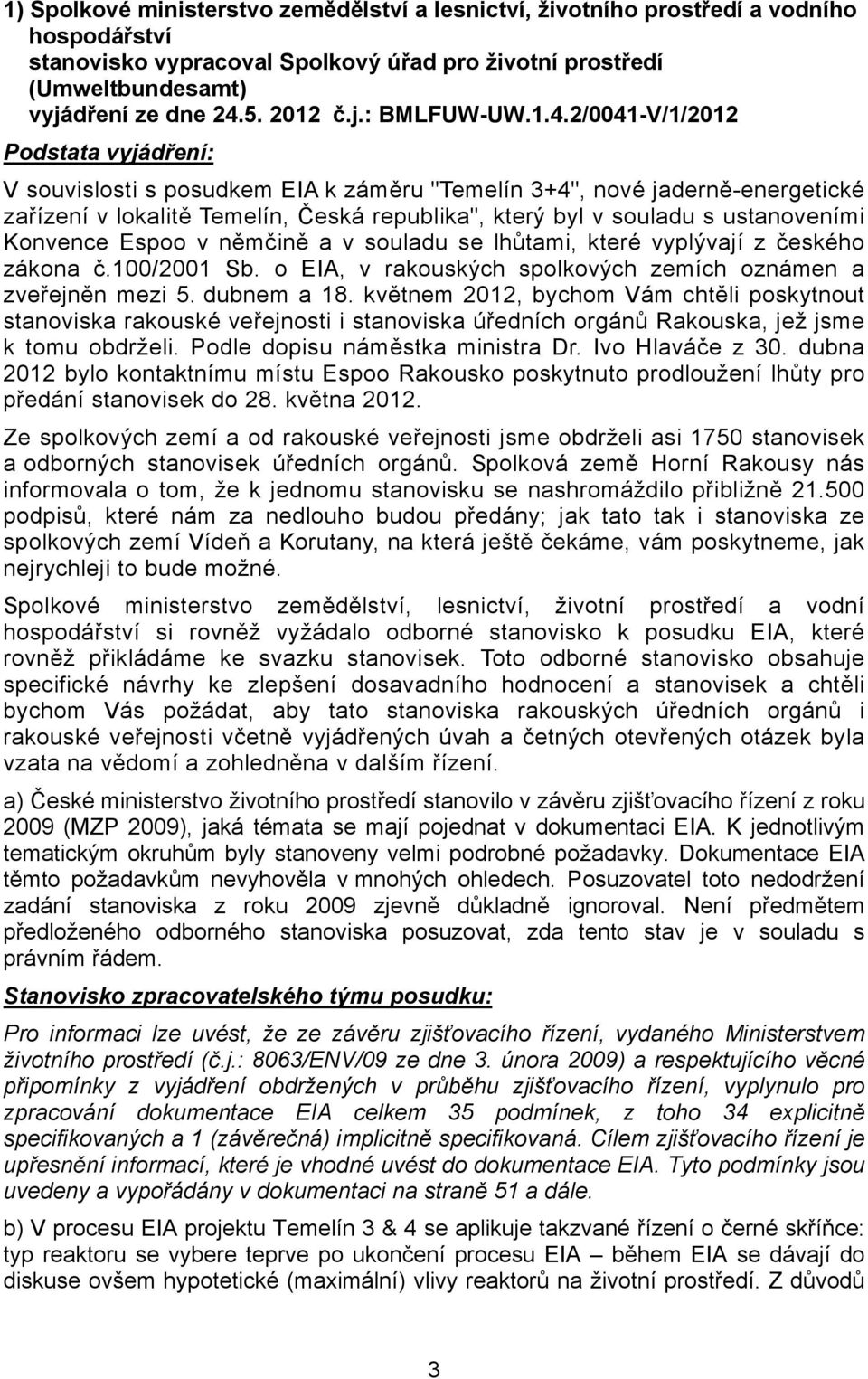 2/0041-V/1/2012 Podstata vyjádření: V souvislosti s posudkem EIA k záměru "Temelín 3+4", nové jaderně-energetické zařízení v lokalitě Temelín, Česká republika", který byl v souladu s ustanoveními