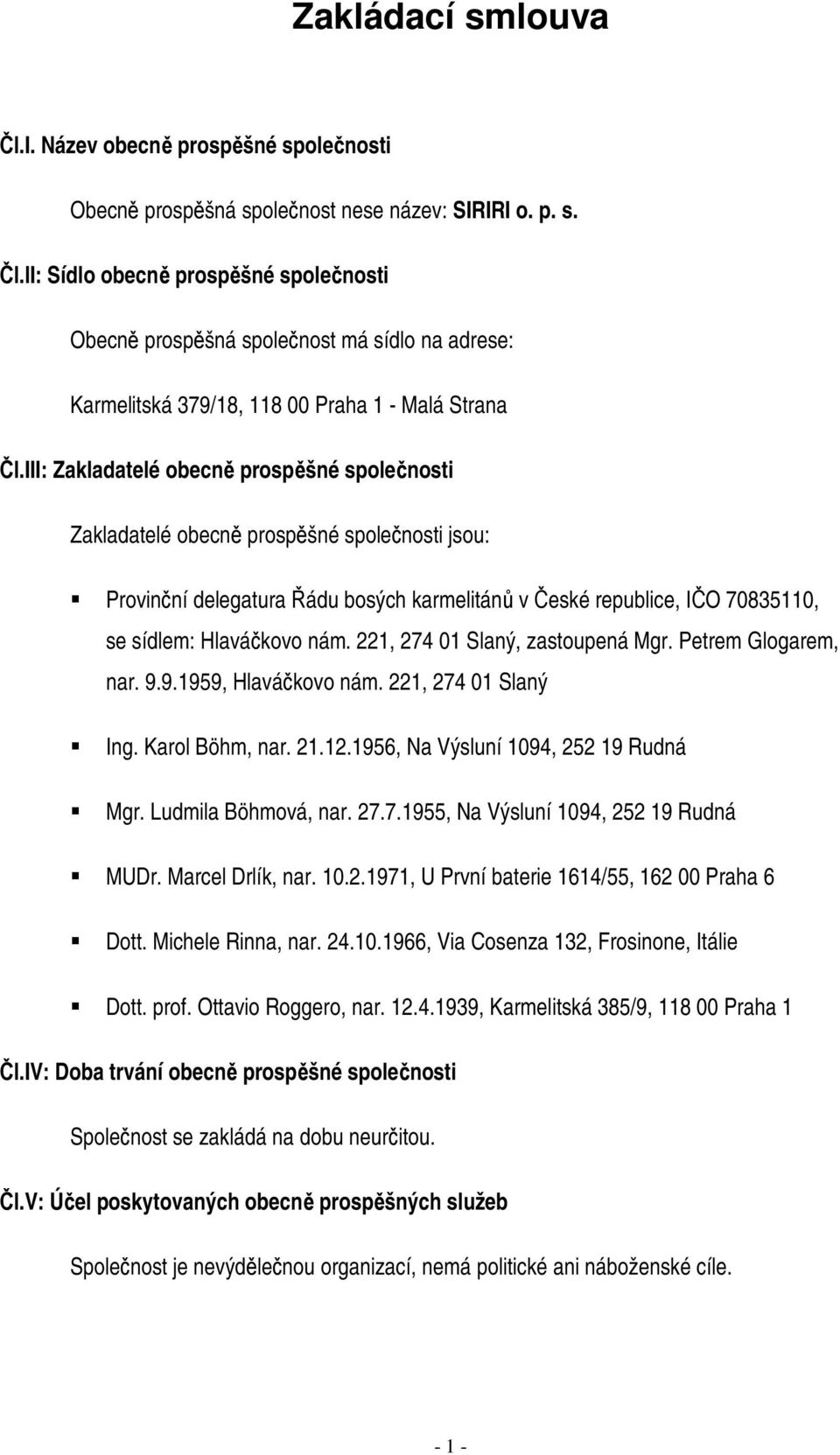 221, 274 01 Slaný, zastoupená Mgr. Petrem Glogarem, nar. 9.9.1959, Hlavákovo nám. 221, 274 01 Slaný Ing. Karol Böhm, nar. 21.12.1956, Na Výsluní 1094, 252 19 Rudná Mgr. Ludmila Böhmová, nar. 27.7.1955, Na Výsluní 1094, 252 19 Rudná MUDr.
