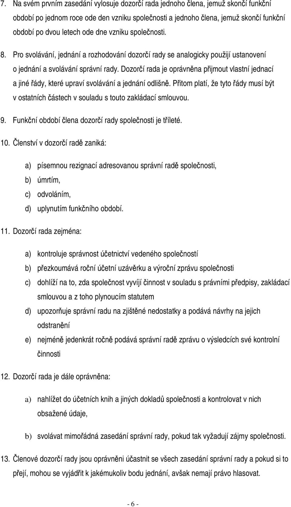 Dozorí rada je oprávnna pijmout vlastní jednací a jiné ády, které upraví svolávání a jednání odlišn. Pitom platí, že tyto ády musí být v ostatních ástech v souladu s touto zakládací smlouvou. 9.