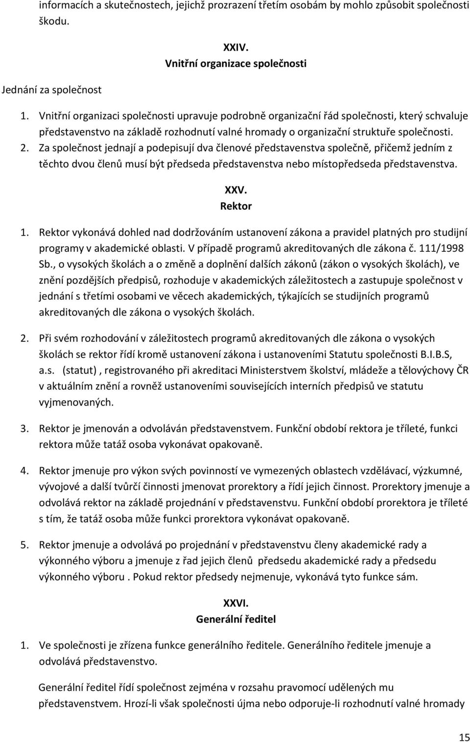 Za společnost jednají a podepisují dva členové představenstva společně, přičemž jedním z těchto dvou členů musí být předseda představenstva nebo místopředseda představenstva. XXV. Rektor 1.