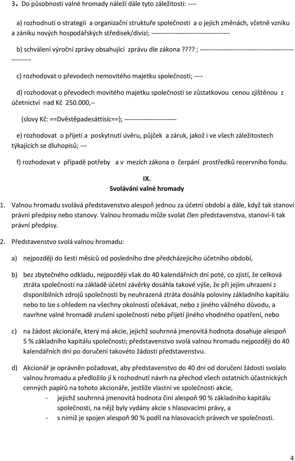 ??? ; ------------------------------------------- --------- c) rozhodovat o převodech nemovitého majetku společnosti; ---- d) rozhodovat o převodech movitého majetku společnosti se zůstatkovou cenou