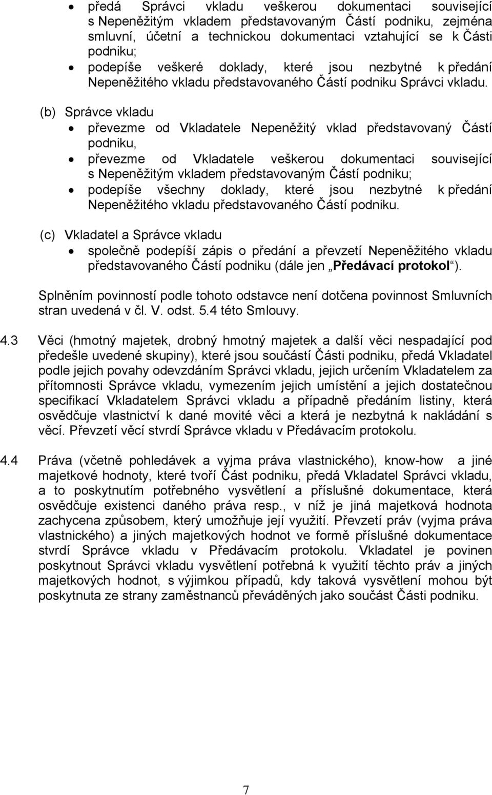 (b) Správce vkladu převezme od Vkladatele Nepeněžitý vklad představovaný Částí podniku, převezme od Vkladatele veškerou dokumentaci související s Nepeněžitým vkladem představovaným Částí podniku;