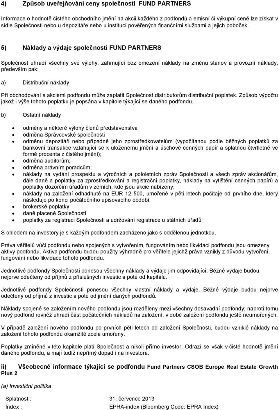 5) Náklady a výdaje společnosti FUND PARTNERS Společnost uhradí všechny své výlohy, zahrnující bez omezení náklady na změnu stanov a provozní náklady, především pak: a) Distribuční náklady Při