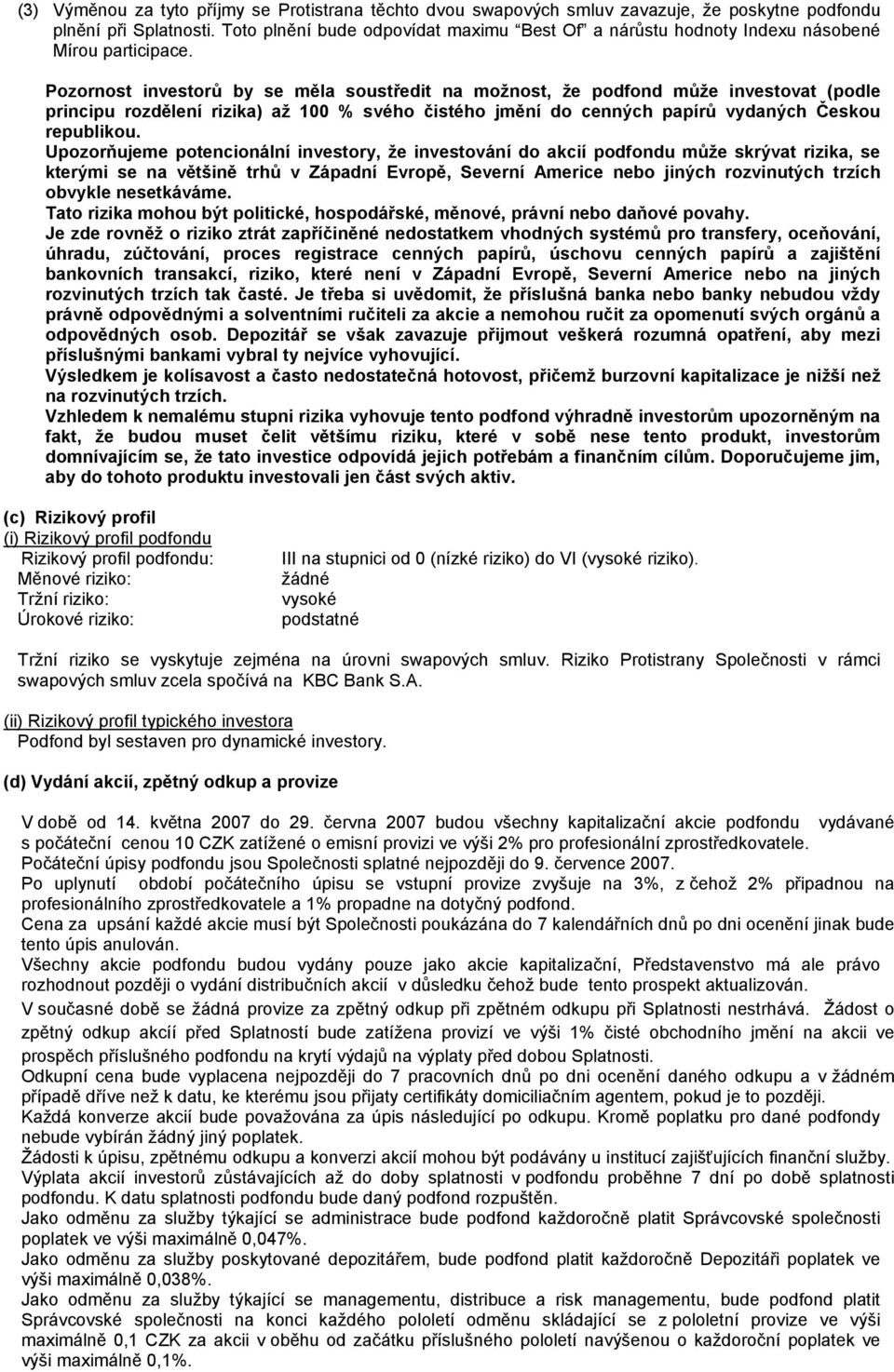 Pozornost investorů by se měla soustředit na možnost, že podfond může investovat (podle principu rozdělení rizika) až 100 % svého čistého jmění do cenných papírů vydaných Českou republikou.