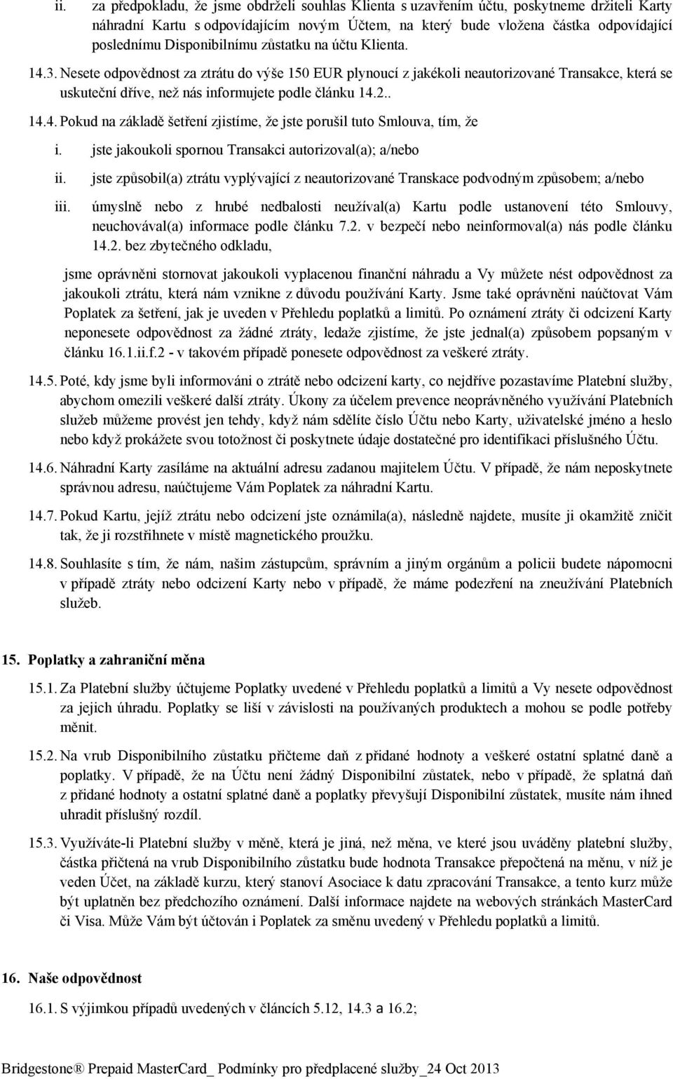2.. 14.4. Pokud na základě šetření zjistíme, že jste porušil tuto Smlouva, tím, že i.