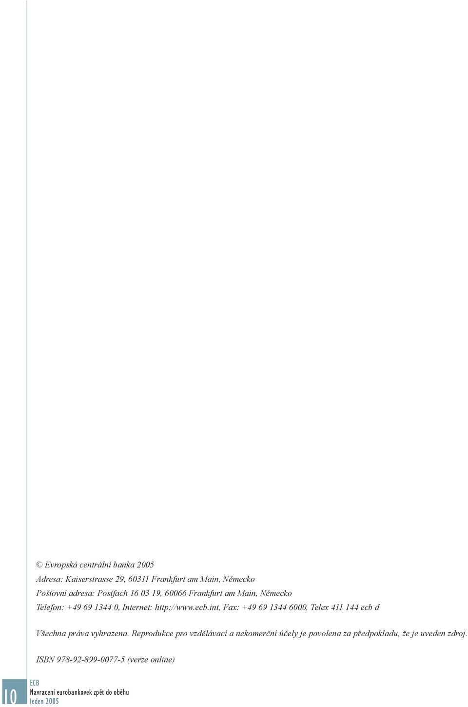 http://www.ecb.int, Fax: +49 69 1344 6000, Telex 411 144 ecb d Všechna práva vyhrazena.