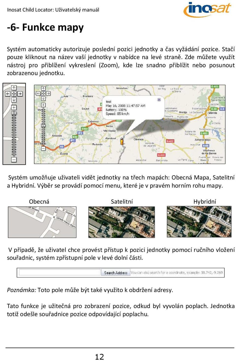 Systém umožňuje uživateli vidět jednotky na třech mapách: Obecná Mapa, Satelitní a Hybridní. Výběr se provádí pomocí menu, které je v pravém horním rohu mapy.