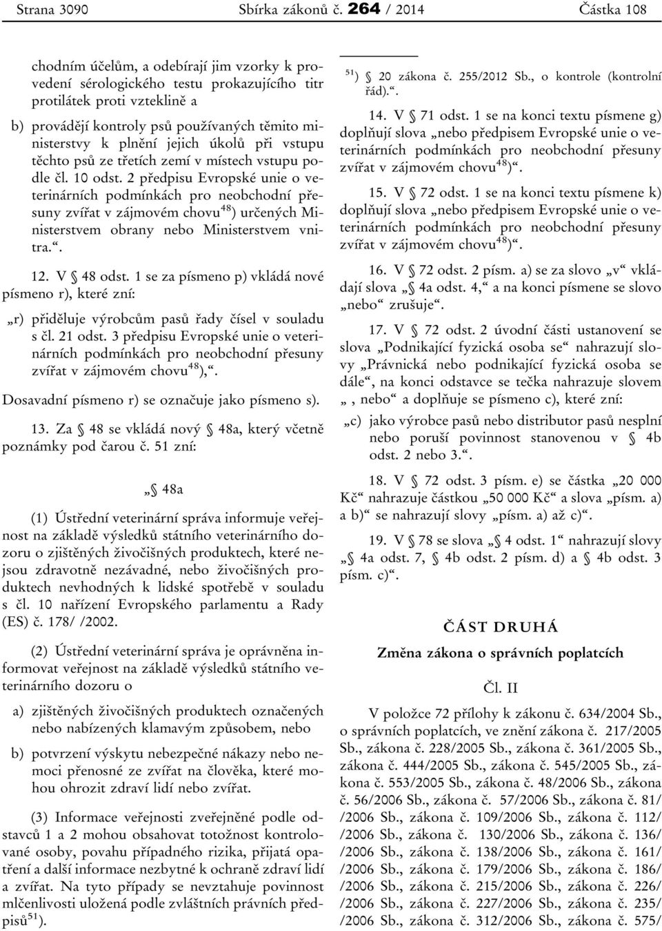 k plnění jejich úkolů při vstupu těchto psů ze třetích zemí v místech vstupu podle čl. 10 odst.