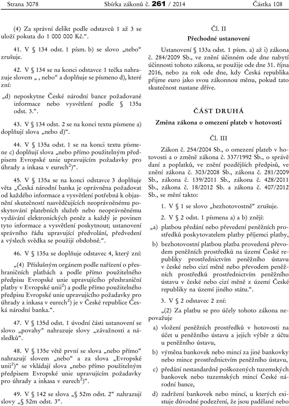 V 134 odst. 2 se na konci textu písmene a) doplňují slova nebo d). 44. V 135a odst.