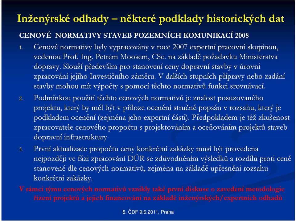 V dalších stupních přípravy nebo zadání stavby mohou mít výpočty s pomocí těchto normativů funkci srovnávací. 2.