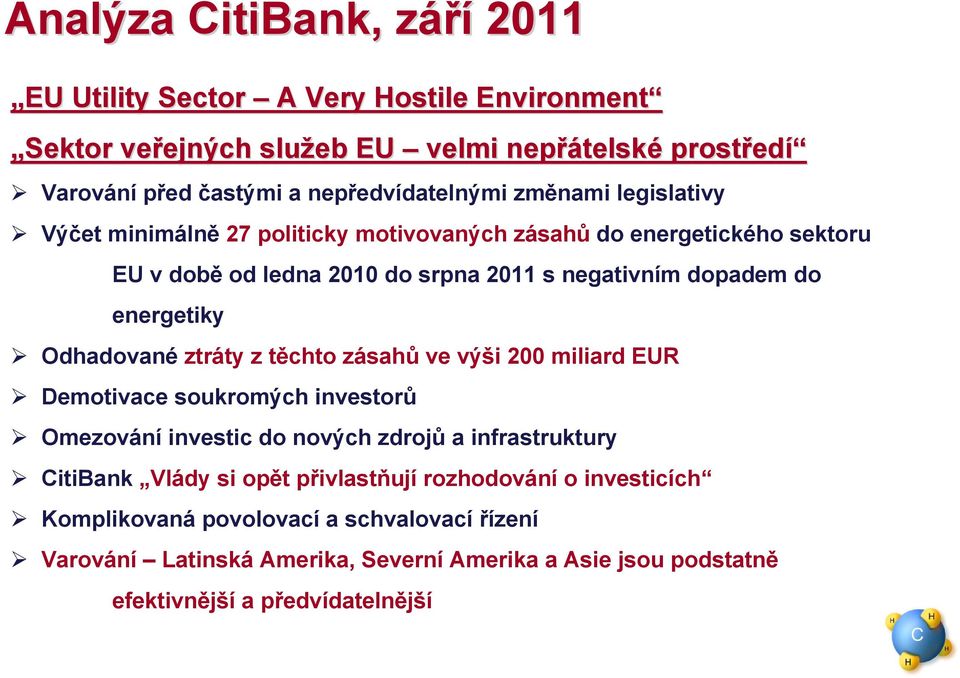 energetiky Odhadované ztráty z těchto zásahů ve výši 200 miliard EUR Demotivace soukromých investorů Omezování investic do nových zdrojů a infrastruktury CitiBank Vlády si