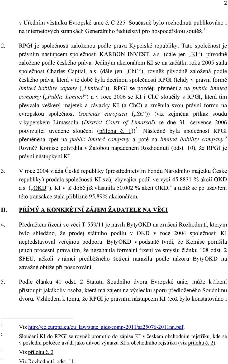 s. (dále jen ChC ), rovněž původně založená podle českého práva, která v té době byla dceřinou společností RPGI (tehdy v právní formě limited liability copany ( Limited )).