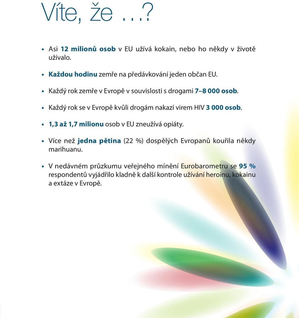 Každý rok se v Evropě kvůli drogám nakazí virem HIV 3 000 osob. 1,3 až 1,7 milionu osob v EU zneužívá opiáty.