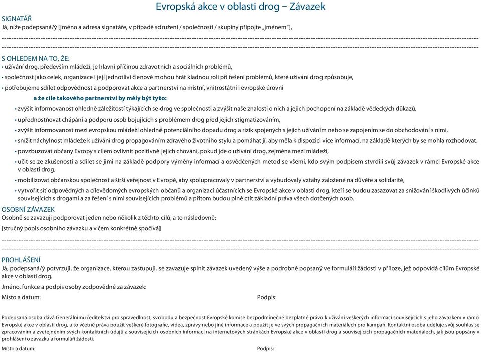 S OHLEDEM NA TO, ŽE: užívání drog, především mládeží, je hlavní příčinou zdravotních a sociálních problémů, společnost jako celek, organizace i její jednotliví členové mohou hrát kladnou roli při