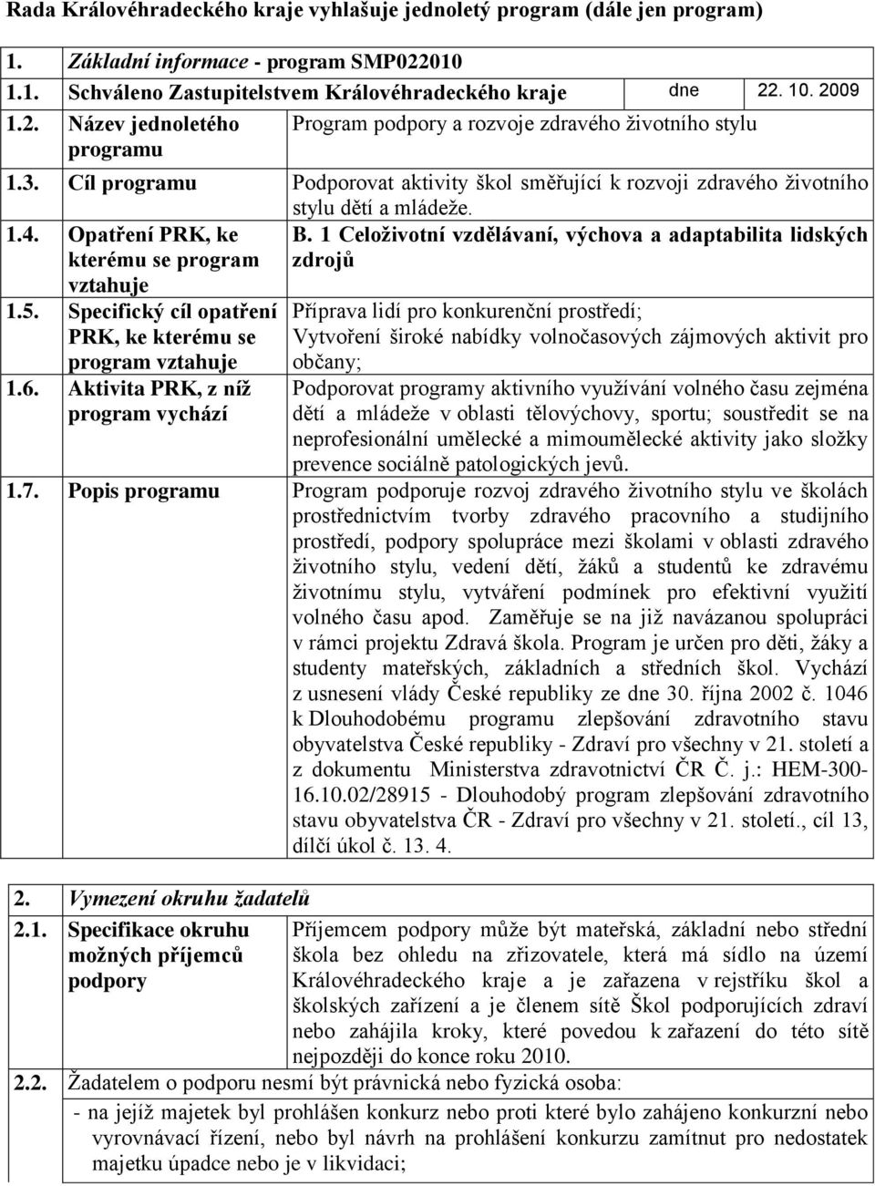 Opatření PRK, ke kterému se program vztahuje B. 1 Celoživotní vzdělávaní, výchova a adaptabilita lidských zdrojů 1.5. Specifický cíl opatření PRK, ke kterému se program vztahuje 1.6.