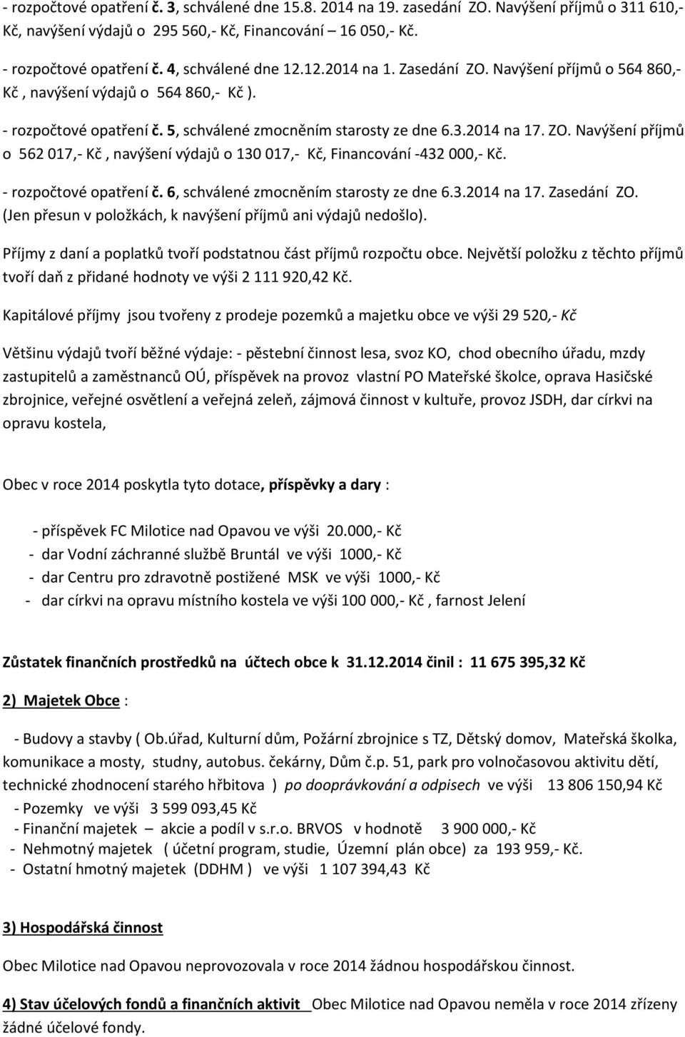 - rozpočtové opatření č. 6, schválené zmocněním starosty ze dne 6.3.2014 na 17. Zasedání ZO. (Jen přesun v položkách, k navýšení příjmů ani výdajů nedošlo).