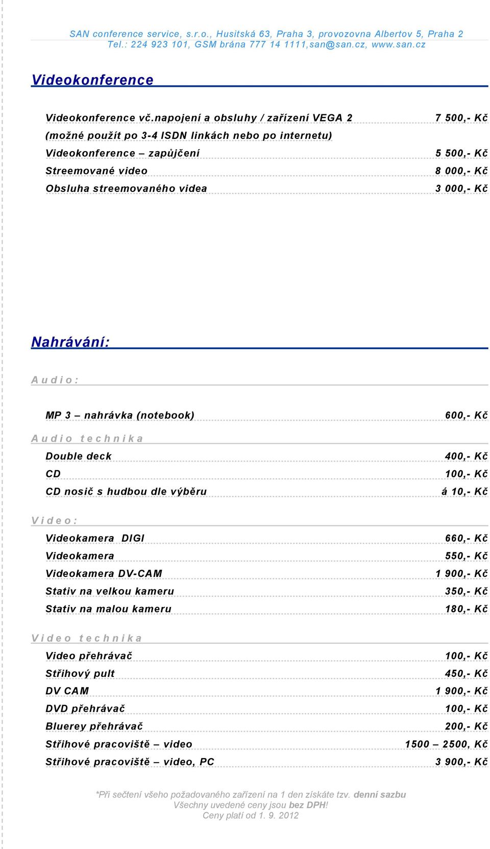 Kč 3 000,- Kč Nahrávání: A u d i o : MP 3 nahrávka (notebook) A u d i o t e c h n i k a Double deck CD CD nosič s hudbou dle výběru 600,- Kč 400,- Kč 100,- Kč á 10,- Kč V i d e o : Videokamera