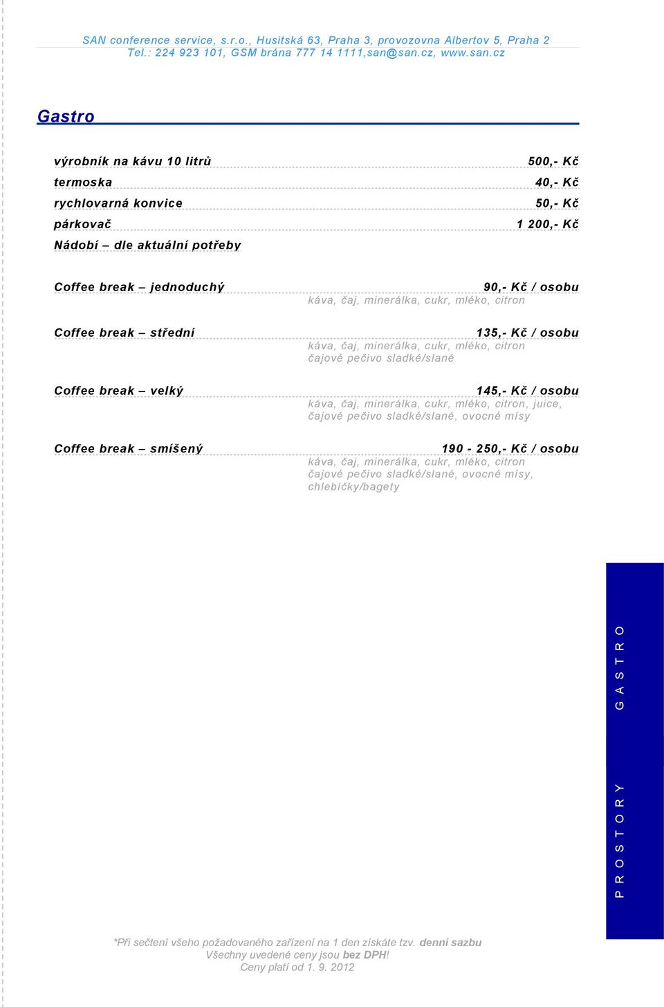 čaj, minerálka, cukr, mléko, citron čajové pečivo sladké/slané 145,- Kč / osobu káva, čaj, minerálka, cukr, mléko, citron, juice, čajové pečivo