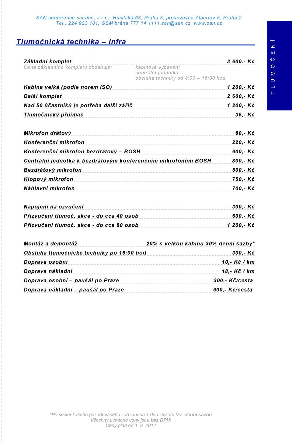 - Kč 1 200,- Kč 2 600,- Kč 1 200,- Kč 35,- Kč T L U M O Č E N Í Mikrofon drátový Konferenční mikrofon Konferenční mikrofon bezdrátový BOSH Centrální jednotka k bezdrátovým konferenčním mikrofonům