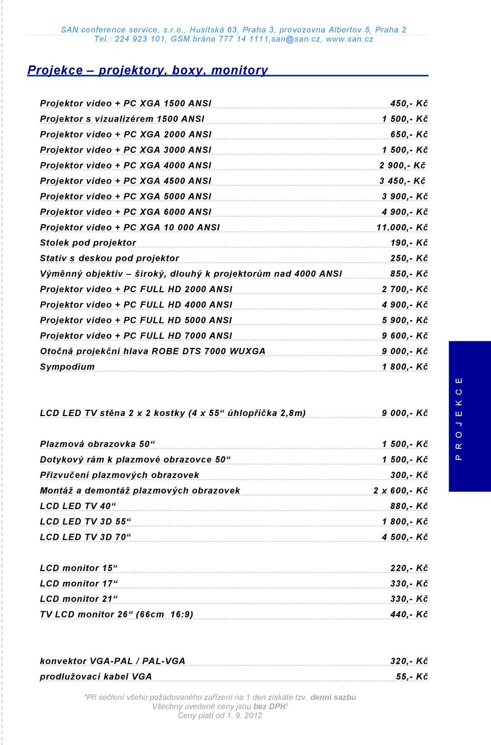 projektor Výměnný objektiv široký, dlouhý k projektorům nad 4000 ANSI Projektor video + PC FULL HD 2000 ANSI Projektor video + PC FULL HD 4000 ANSI Projektor video + PC FULL HD 5000 ANSI Projektor