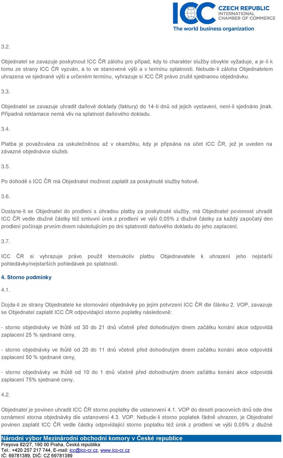 3. Objednatel se zavazuje uhradit daňové doklady (faktury) do 14-ti dnů od jejich vystavení, není-li sjednáno jinak. Případná reklamace nemá vliv na splatnost daňového dokladu. 3.4. Platba je považována za uskutečněnou až v okamžiku, kdy je připsána na účet ICC ČR, jež je uveden na závazné objednávce služeb.