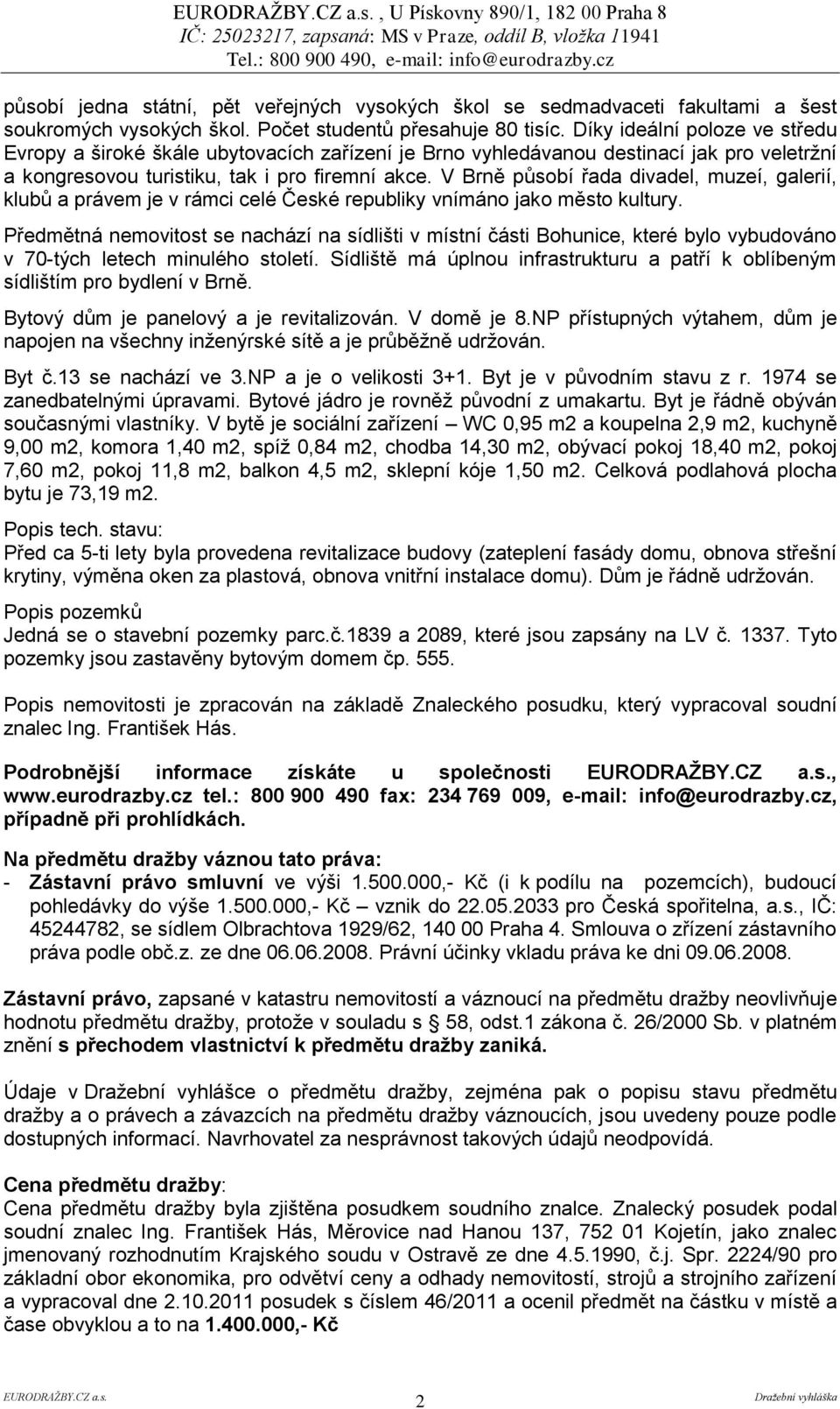 V Brně působí řada divadel, muzeí, galerií, klubů a právem je v rámci celé České republiky vnímáno jako město kultury.