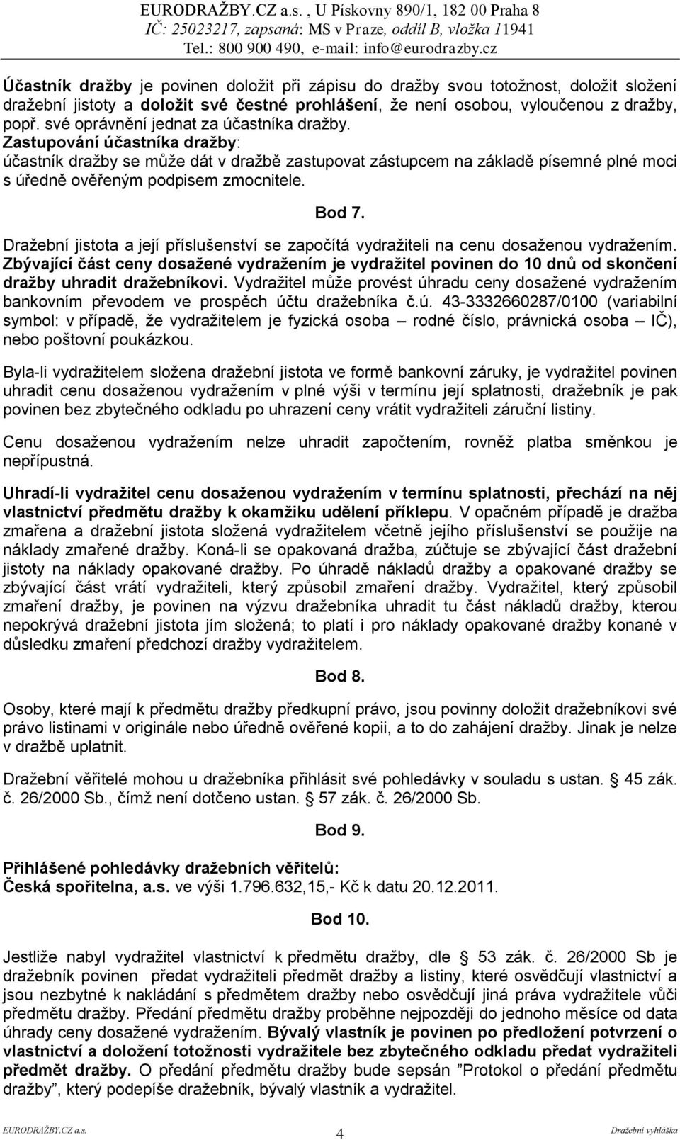 Zastupování účastníka draţby: účastník dražby se může dát v dražbě zastupovat zástupcem na základě písemné plné moci s úředně ověřeným podpisem zmocnitele. Bod 7.