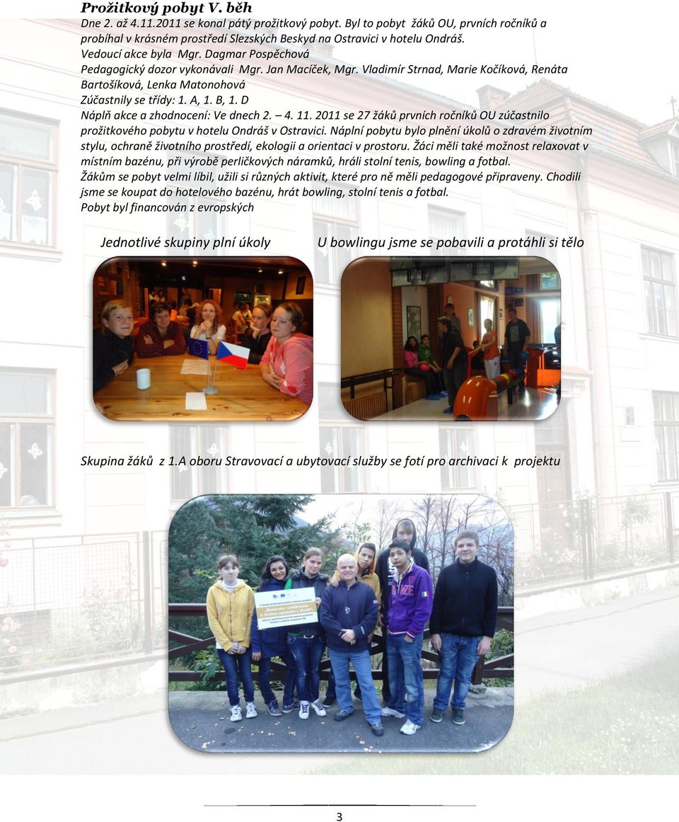 D Náplň akce a zhodnocení: Ve dnech 2. 4. 11. 2011 se 27 žáků prvních ročníků OU zúčastnilo prožitkového pobytu v hotelu Ondráš v Ostravici.