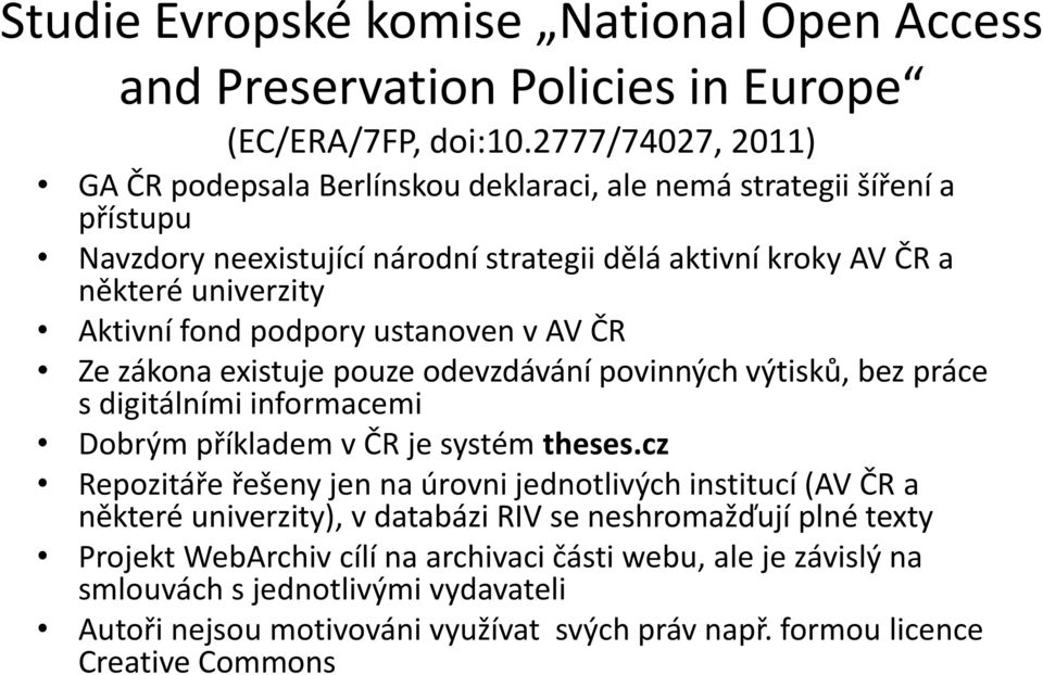 fond podpory ustanoven v AV ČR Ze zákona existuje pouze odevzdávání povinných výtisků, bez práce s digitálními informacemi Dobrým příkladem v ČR je systém theses.