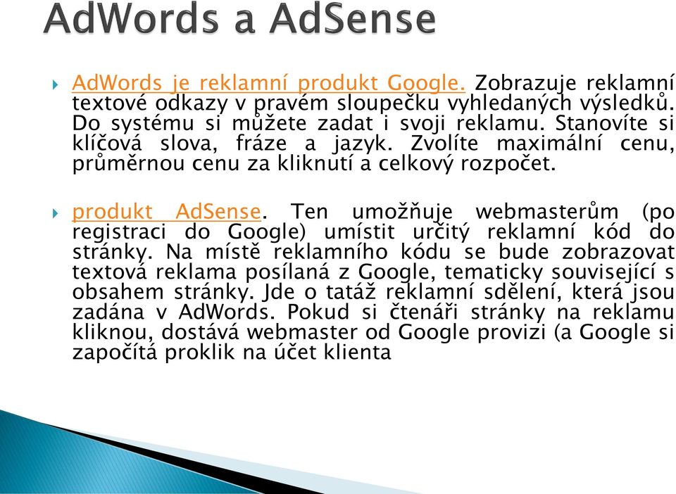 Ten umožňuje webmasterům (po registraci do Google) umístit určitý reklamní kód do stránky.