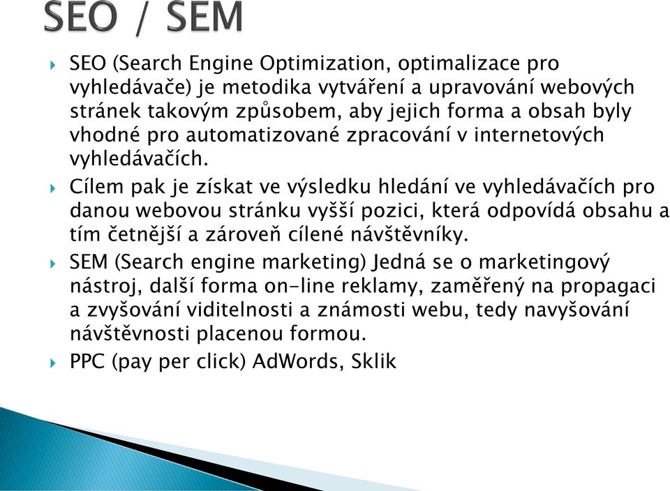 Cílem pak je získat ve výsledku hledání ve vyhledávačích pro danou webovou stránku vyšší pozici, která odpovídá obsahu a tím četnější a zároveň cílené