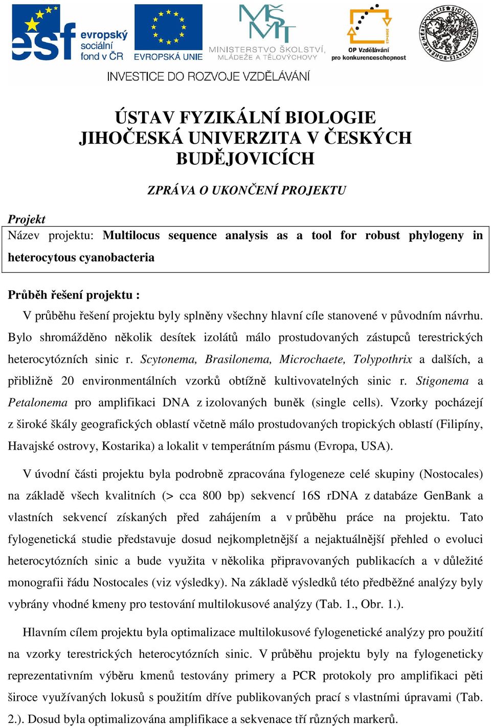 Bylo shromážděno několik desítek izolátů málo prostudovaných zástupců terestrických heterocytózních sinic r.