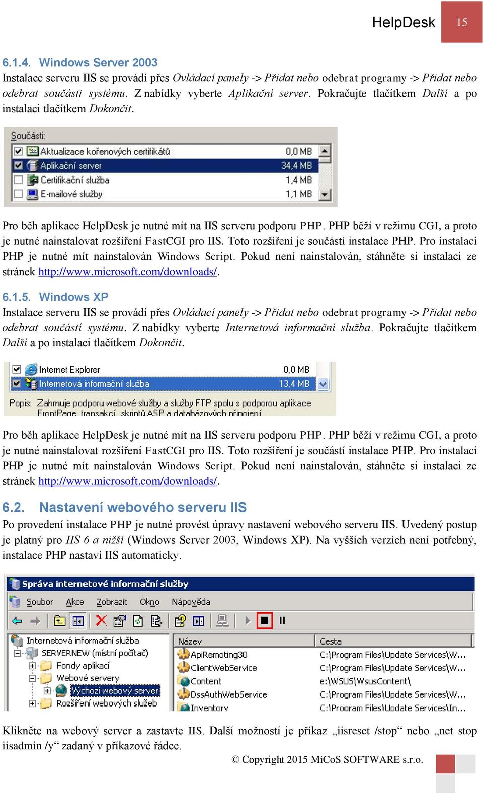 PHP běží v režimu CGI, a proto je nutné nainstalovat rozšíření FastCGI pro IIS. Toto rozšíření je součástí instalace PHP. Pro instalaci PHP je nutné mít nainstalován Windows Script.