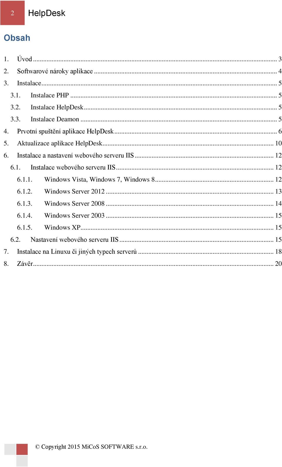 .. 12 6.1.1. Windows Vista, Windows 7, Windows 8... 12 6.1.2. Windows Server 2012... 13 6.1.3. Windows Server 2008... 14 6.1.4. Windows Server 2003... 15 6.