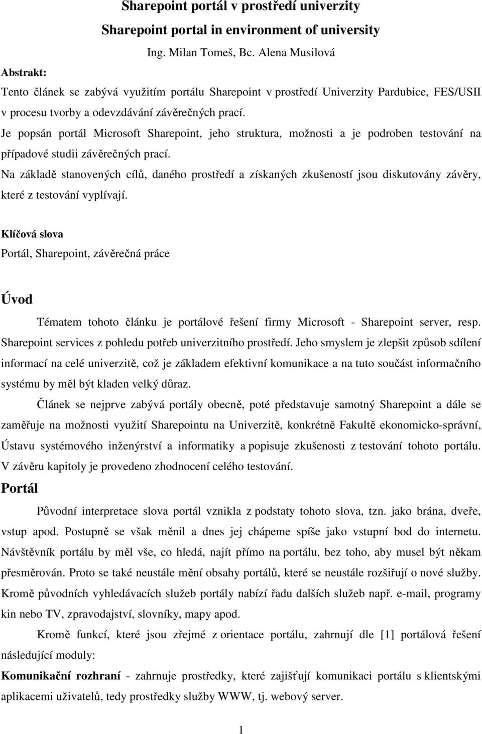 Je popsán portál Microsoft Sharepoint, jeho struktura, možnosti a je podroben testování na případové studii závěrečných prací.