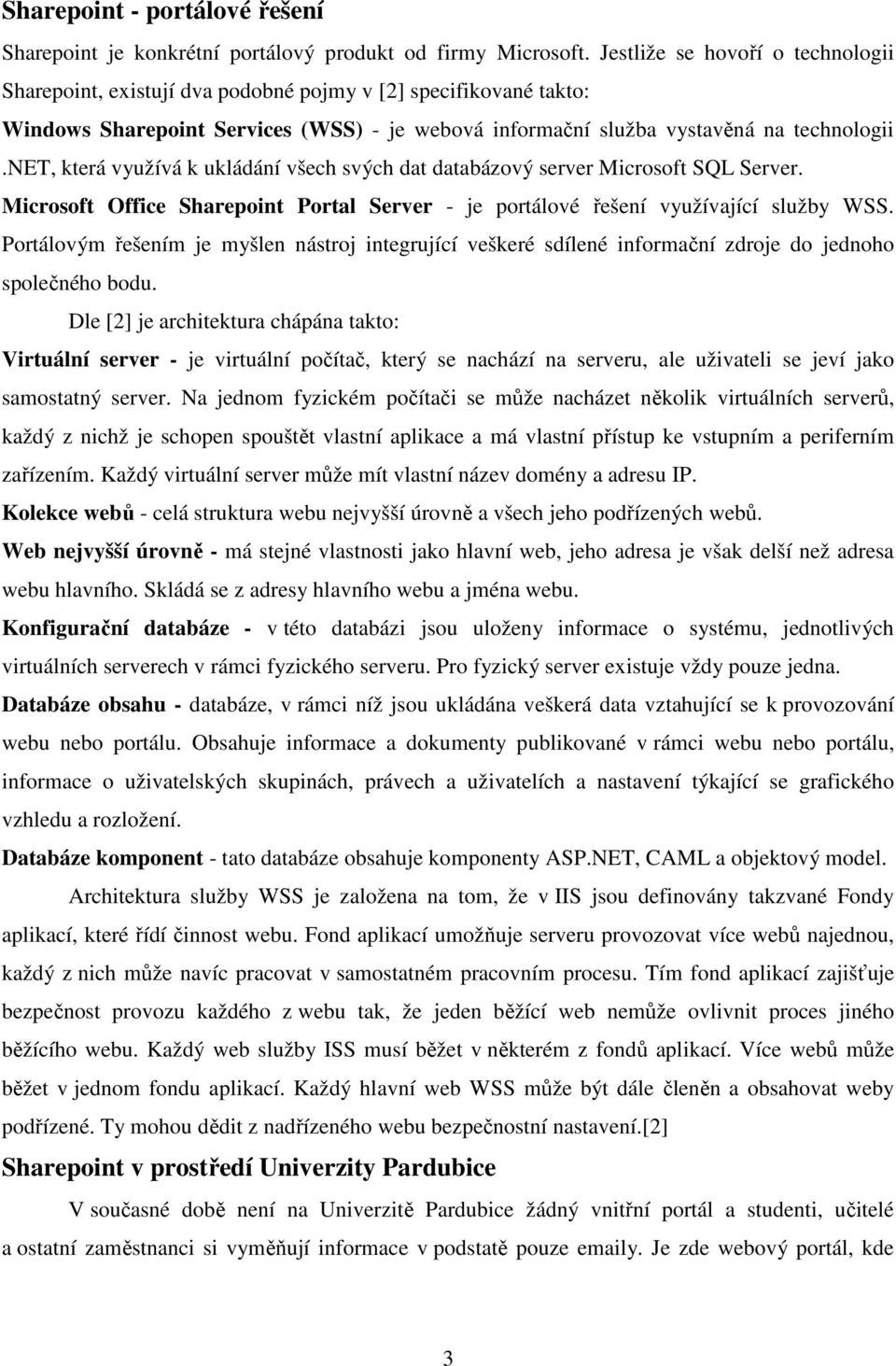 net, která využívá k ukládání všech svých dat databázový server Microsoft SQL Server. Microsoft Office Sharepoint Portal Server - je portálové řešení využívající služby WSS.