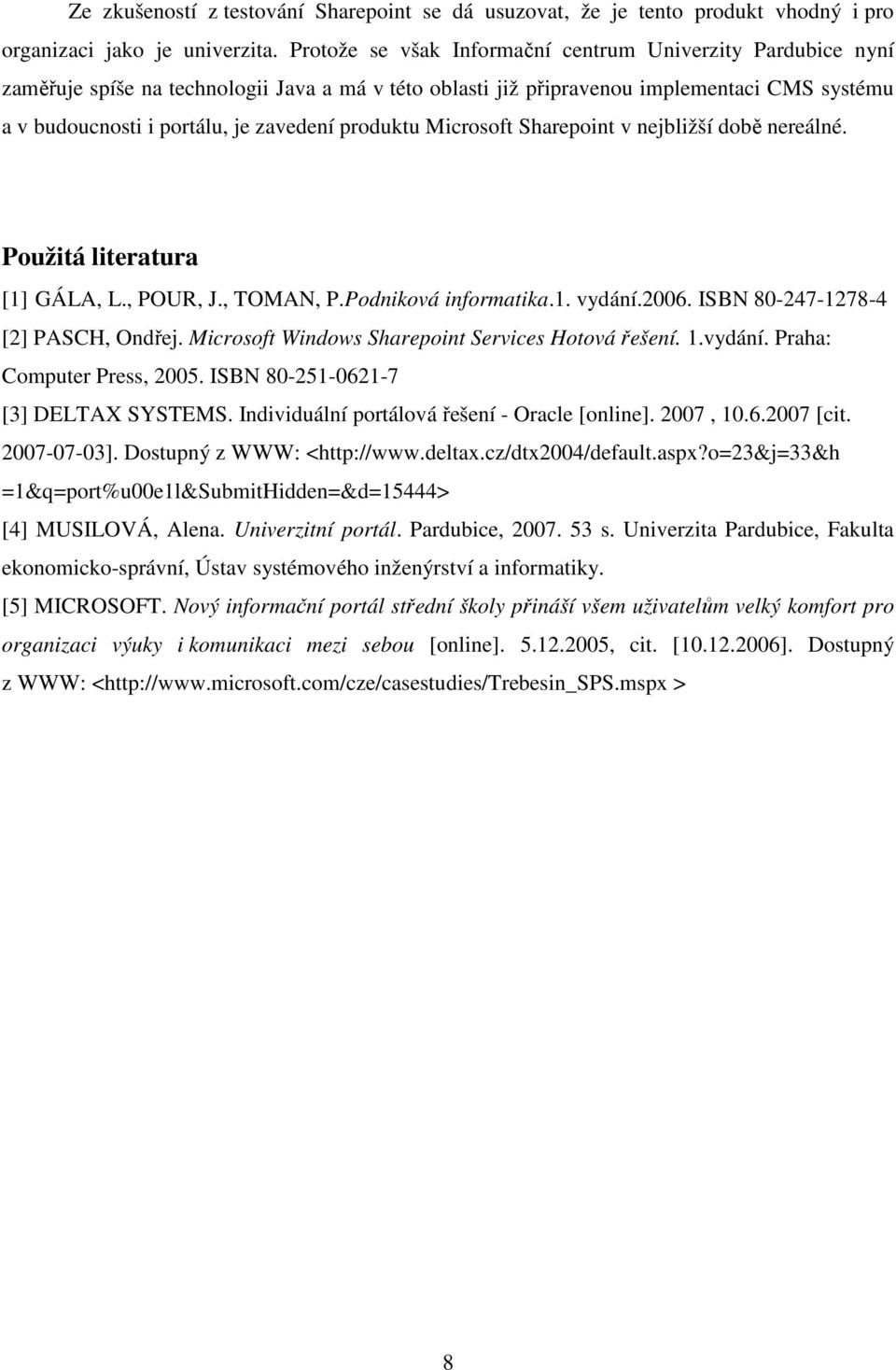 produktu Microsoft Sharepoint v nejbližší době nereálné. Použitá literatura [1] GÁLA, L., POUR, J., TOMAN, P.Podniková informatika.1. vydání.2006. ISBN 80-247-1278-4 [2] PASCH, Ondřej.