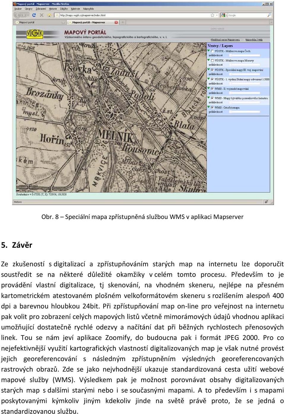 Především to je provádění vlastní digitalizace, tj skenování, na vhodném skeneru, nejlépe na přesném kartometrickém atestovaném plošném velkoformátovém skeneru s rozlišením alespoň 400 dpi a barevnou