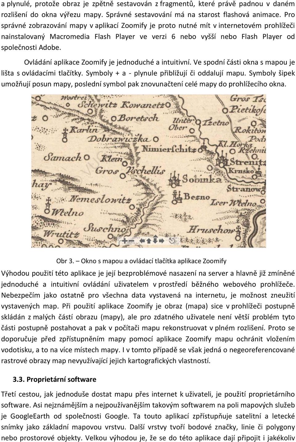 Ovládání aplikace Zoomify je jednoduché a intuitivní. Ve spodní části okna s mapou je lišta s ovládacími tlačítky. Symboly + a - plynule přibližují či oddalují mapu.