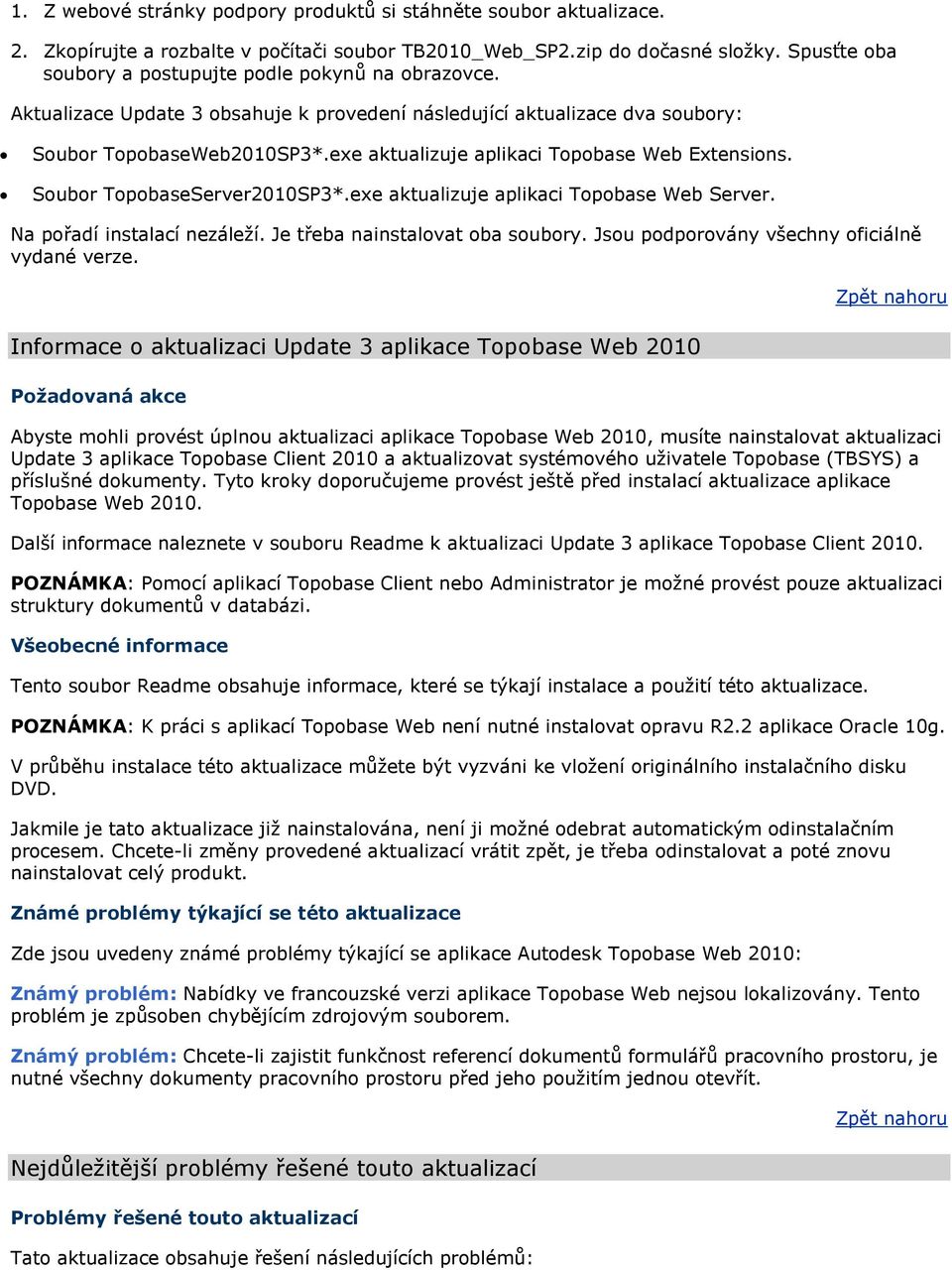 exe aktualizuje aplikaci Topobase Web Extensions. Soubor TopobaseServer2010SP3*.exe aktualizuje aplikaci Topobase Web Server. Na pořadí instalací nezáleží. Je třeba nainstalovat oba soubory.