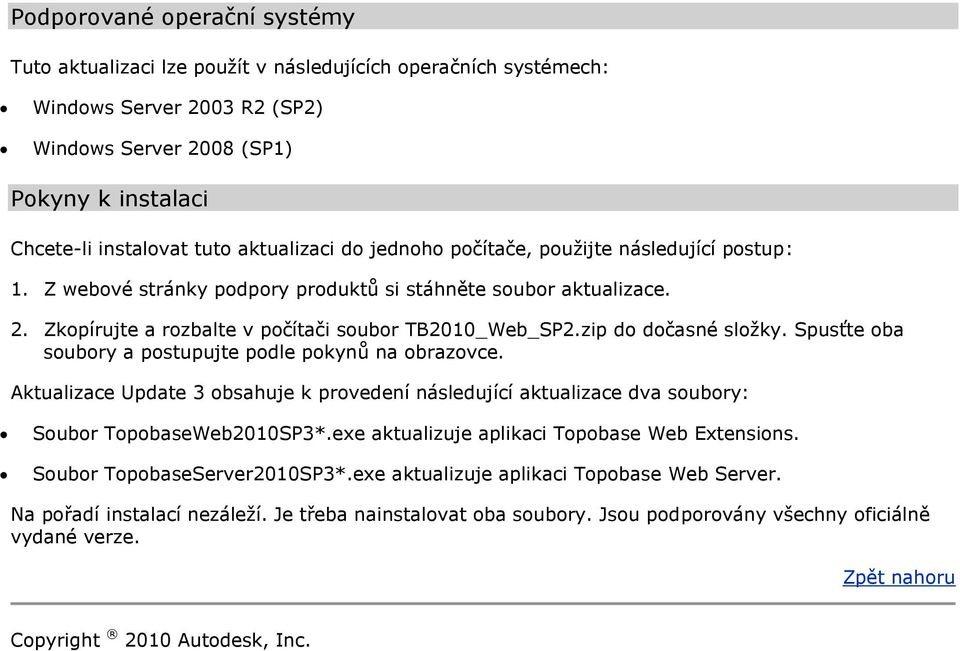 zip do dočasné složky. Spusťte oba soubory a postupujte podle pokynů na obrazovce. Aktualizace Update 3 obsahuje k provedení následující aktualizace dva soubory: Soubor TopobaseWeb2010SP3*.