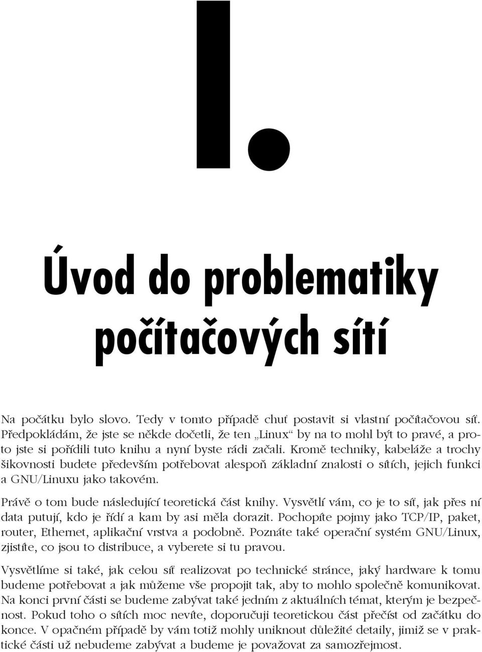 Kromě techniky, kabeláže a trochy šikovnosti budete především potřebovat alespoň základní znalosti o sítích, jejich funkci a GNU/Linuxu jako takovém.