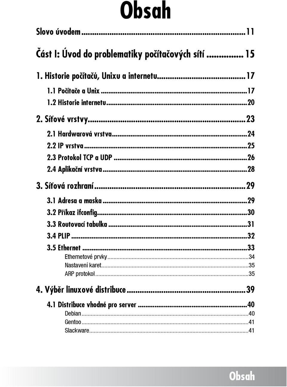 4 Aplikační vrstva...28 3. Síťová rozhraní...29 3.1 Adresa a maska...29 3.2 Příkaz ifconfig...30 3.3 Routovací tabulka...31 3.4 PLIP...32 3.5 Ethernet.