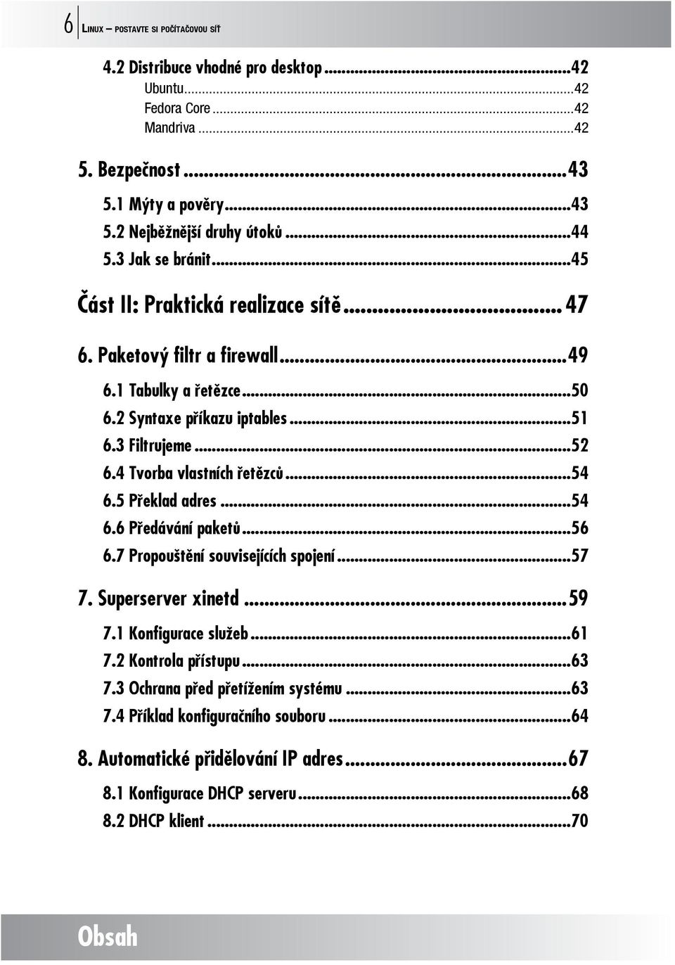 4 Tvorba vlastních řetězců...54 6.5 Překlad adres...54 6.6 Předávání paketů...56 6.7 Propouštění souvisejících spojení...57 7. Superserver xinetd...59 7.1 Konfigurace služeb...61 7.