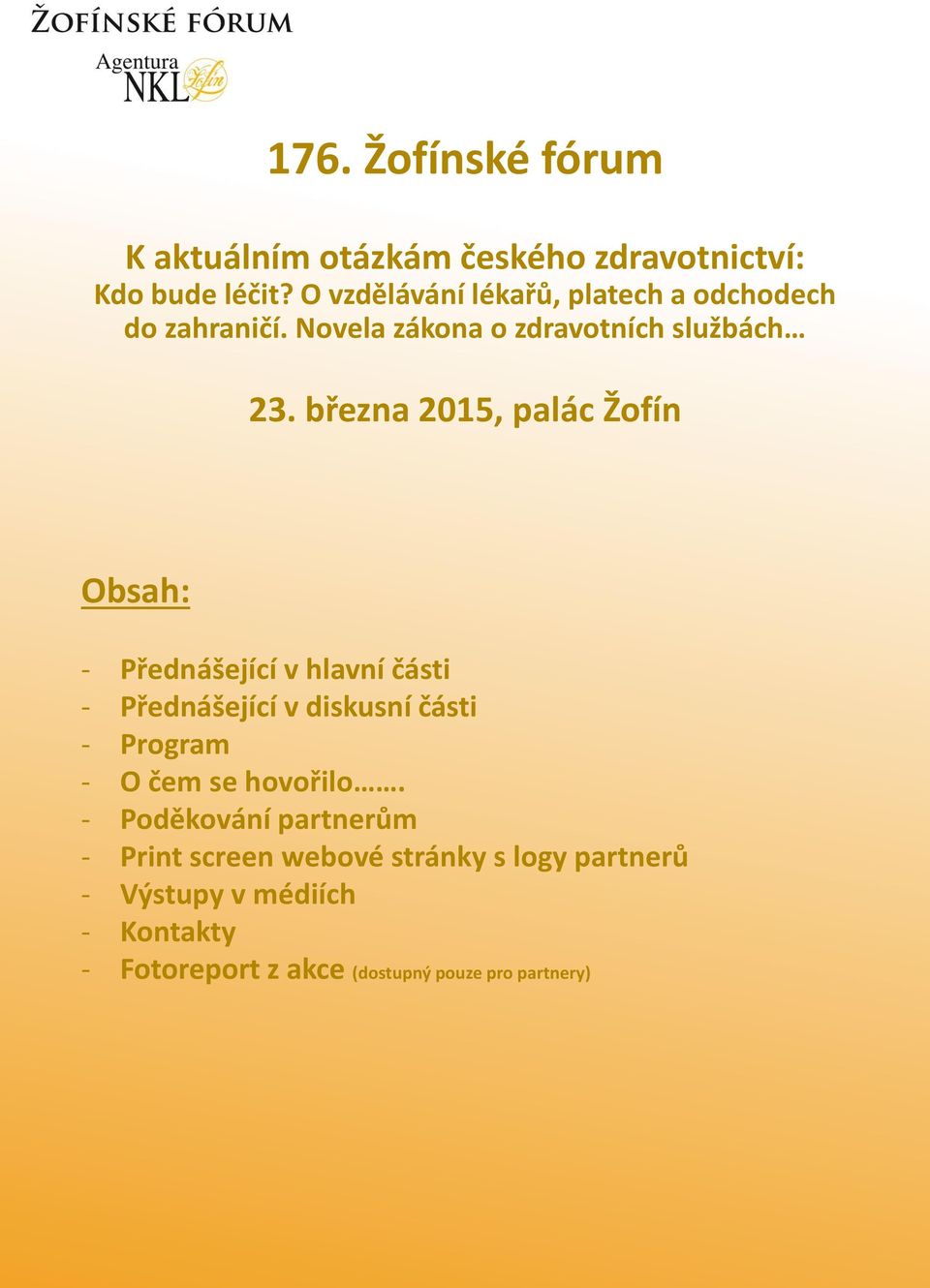 března 2015, palác Žofín Obsah: - Přednášející v hlavní části - Přednášející v diskusní části - Program - O čem