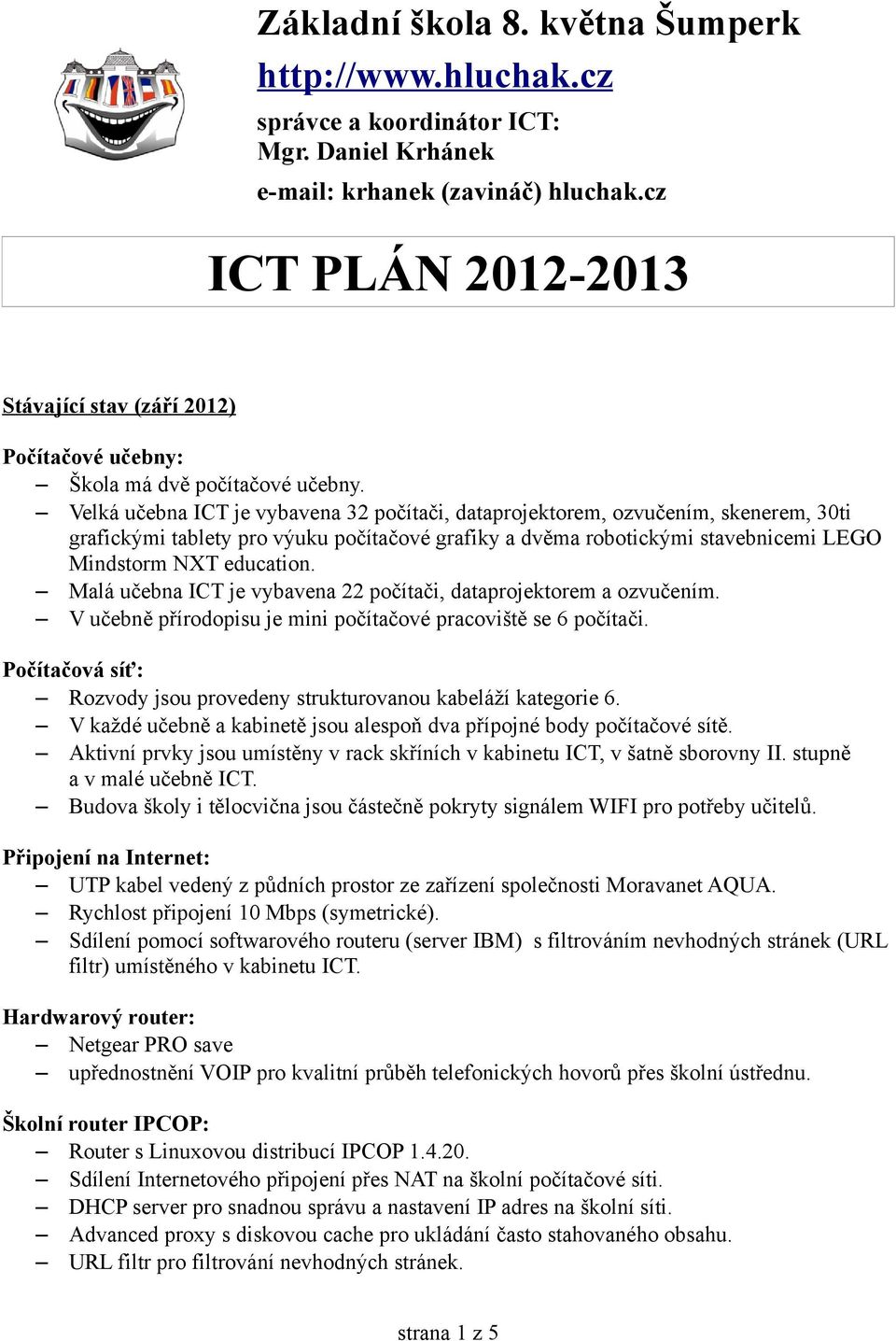 Velká učebna ICT je vybavena 32 počítači, dataprojektorem, ozvučením, skenerem, 30ti grafickými tablety pro výuku počítačové grafiky a dvěma robotickými stavebnicemi LEGO Mindstorm NXT education.