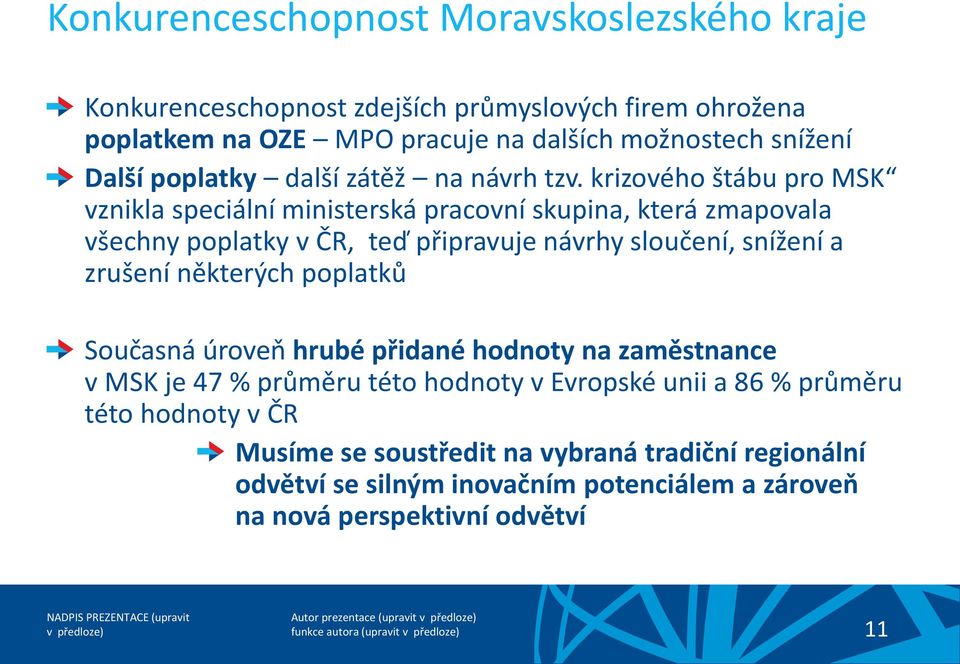 krizového štábu pro MSK vznikla speciální ministerská pracovní skupina, která zmapovala všechny poplatky v ČR, teď připravuje návrhy sloučení, snížení a zrušení