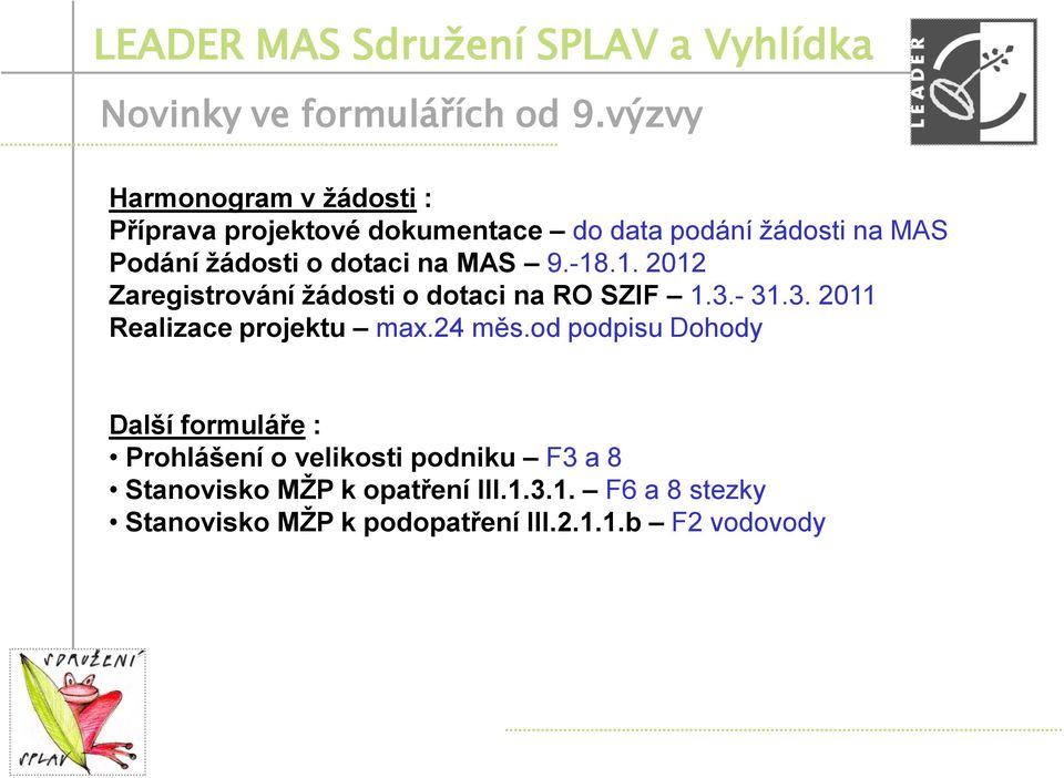 o dotaci na MAS 9.-18.1. 2012 Zaregistrování žádosti o dotaci na RO SZIF 1.3.- 31.3. 2011 Realizace projektu max.