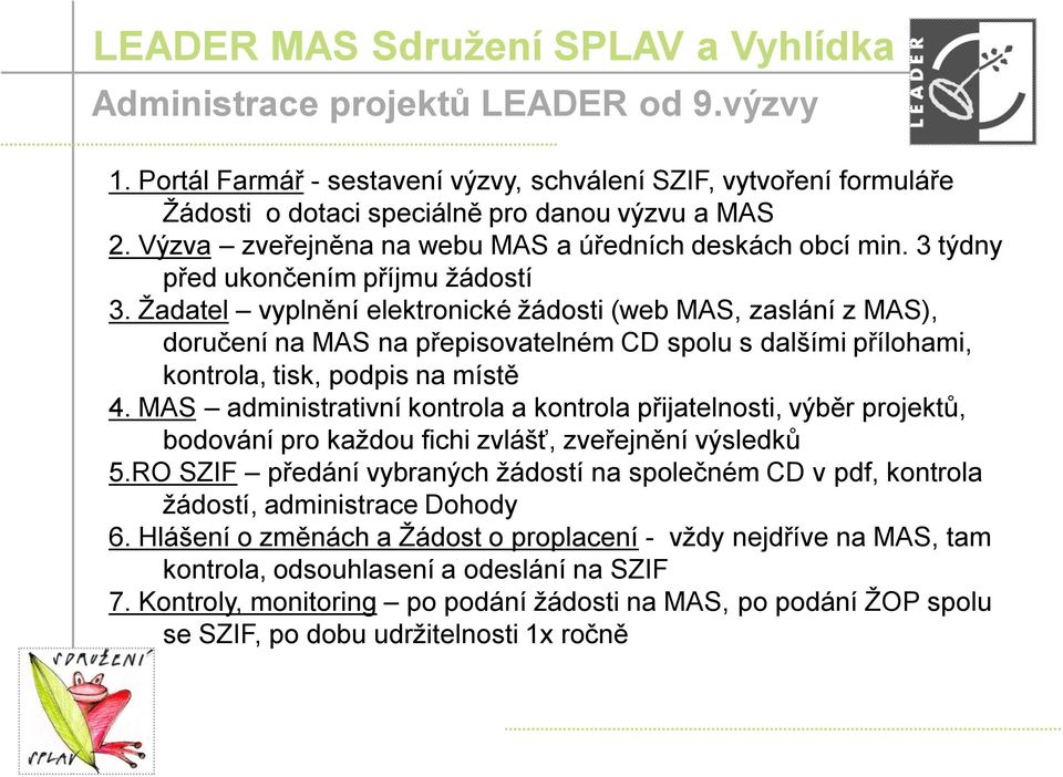 Žadatel vyplnění elektronické žádosti (web MAS, zaslání z MAS), doručení na MAS na přepisovatelném CD spolu s dalšími přílohami, kontrola, tisk, podpis na místě 4.